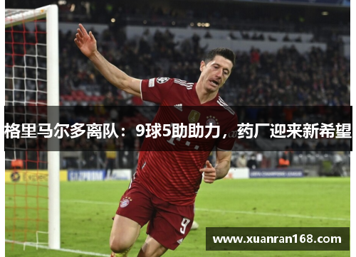 格里马尔多离队：9球5助助力，药厂迎来新希望